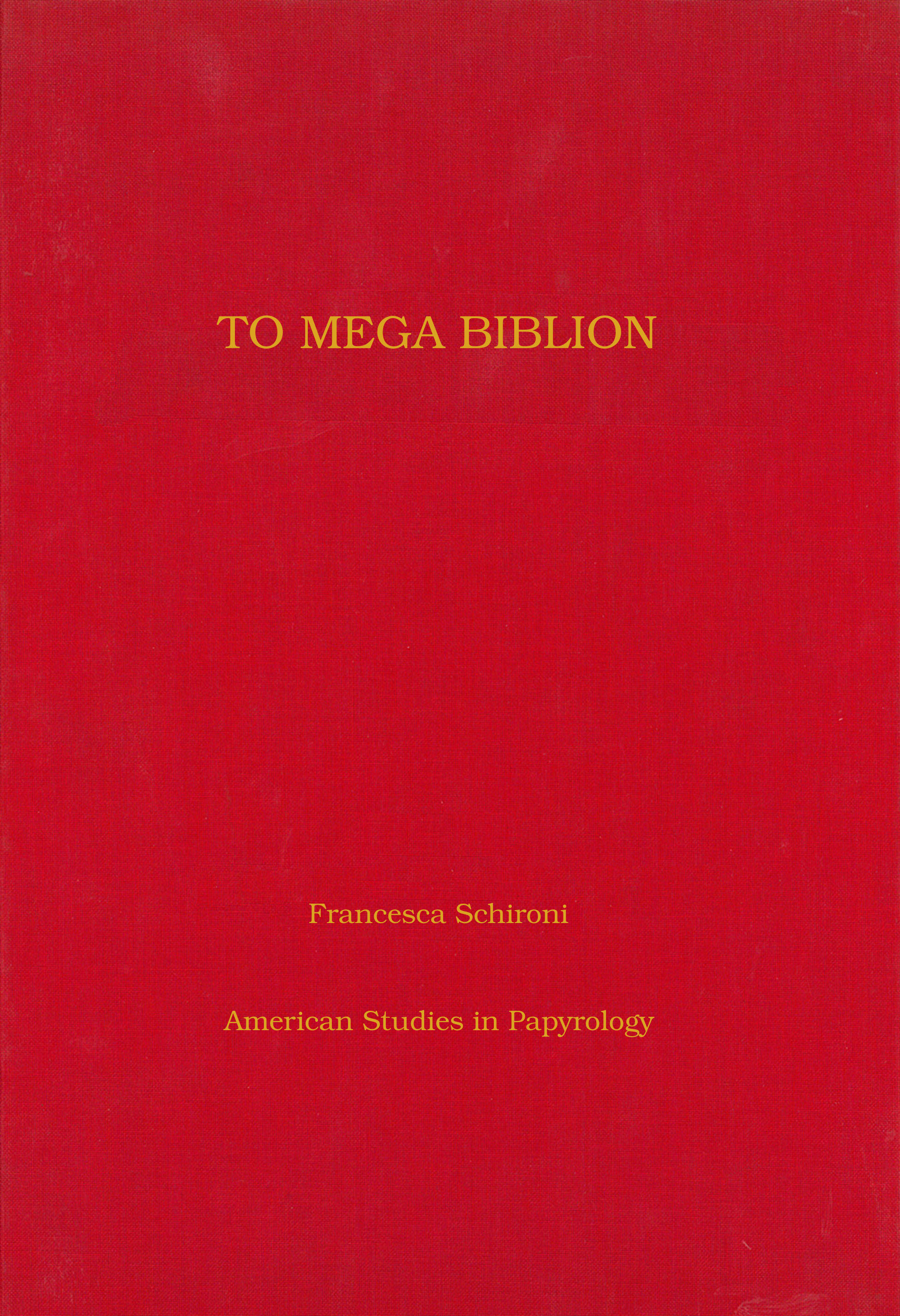 To Mega Biblion: Book-Ends, End-Titles, and Coronides in Papyri with Hexametric Poetry (Volume 48) (American Studies in Papyrology)