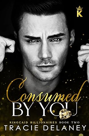 Consumed by You (The Kingcaid Billionaires #2)