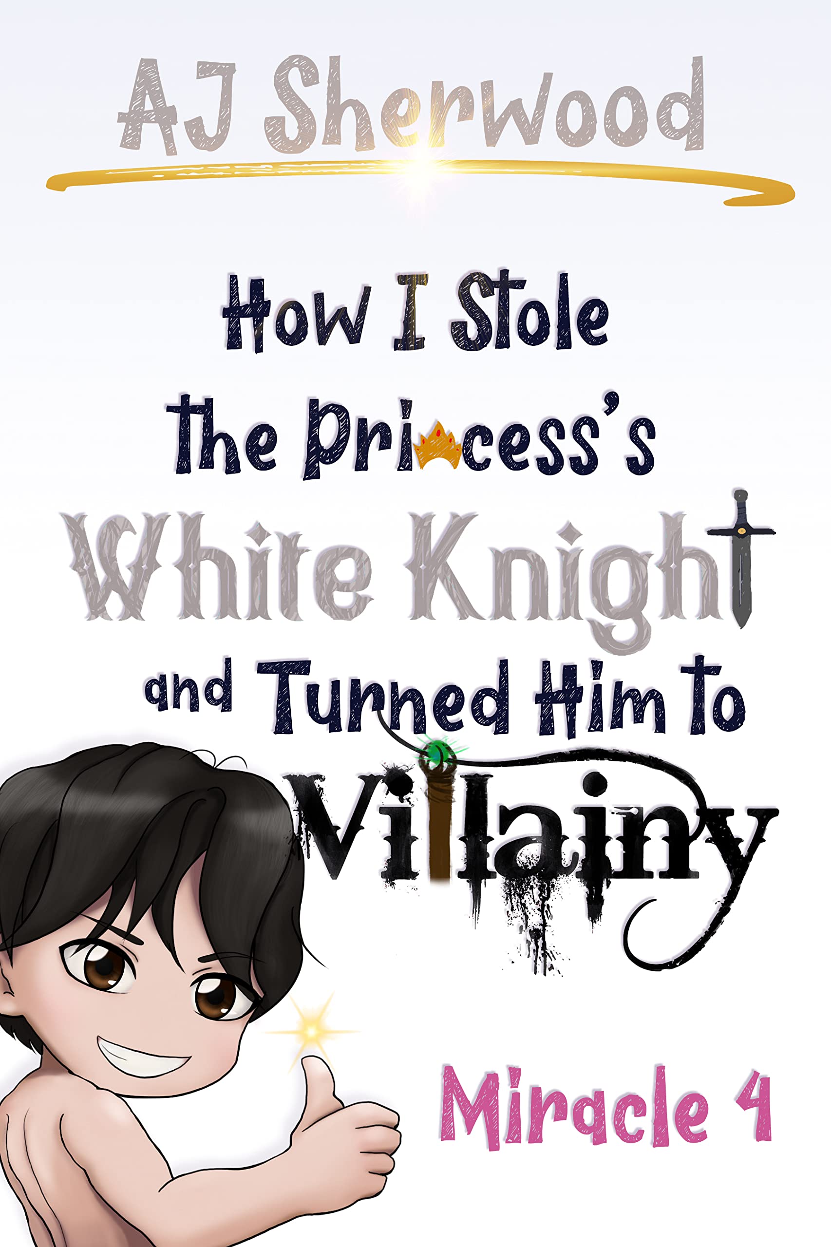 How I stole the Princess's White Knight and Turned Him to Villainy: Miracle 4 (Villainy, #4)