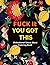 Fuck It You Got This: Adult...