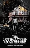 The Last Halloween Above Ground by Sean M. Thompson