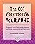 The CBT Workbook for Adult ADHD: Evidence-Based Exercises to Improve Your Focus, Productivity, and Wellbeing