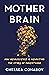 Mother Brain: How Neuroscience Is Rewriting the Story of Parenthood