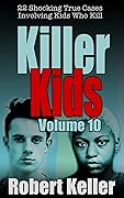 Killer Kids Volume 10: 22 Shocking True Crime Cases of Kids Who Kill