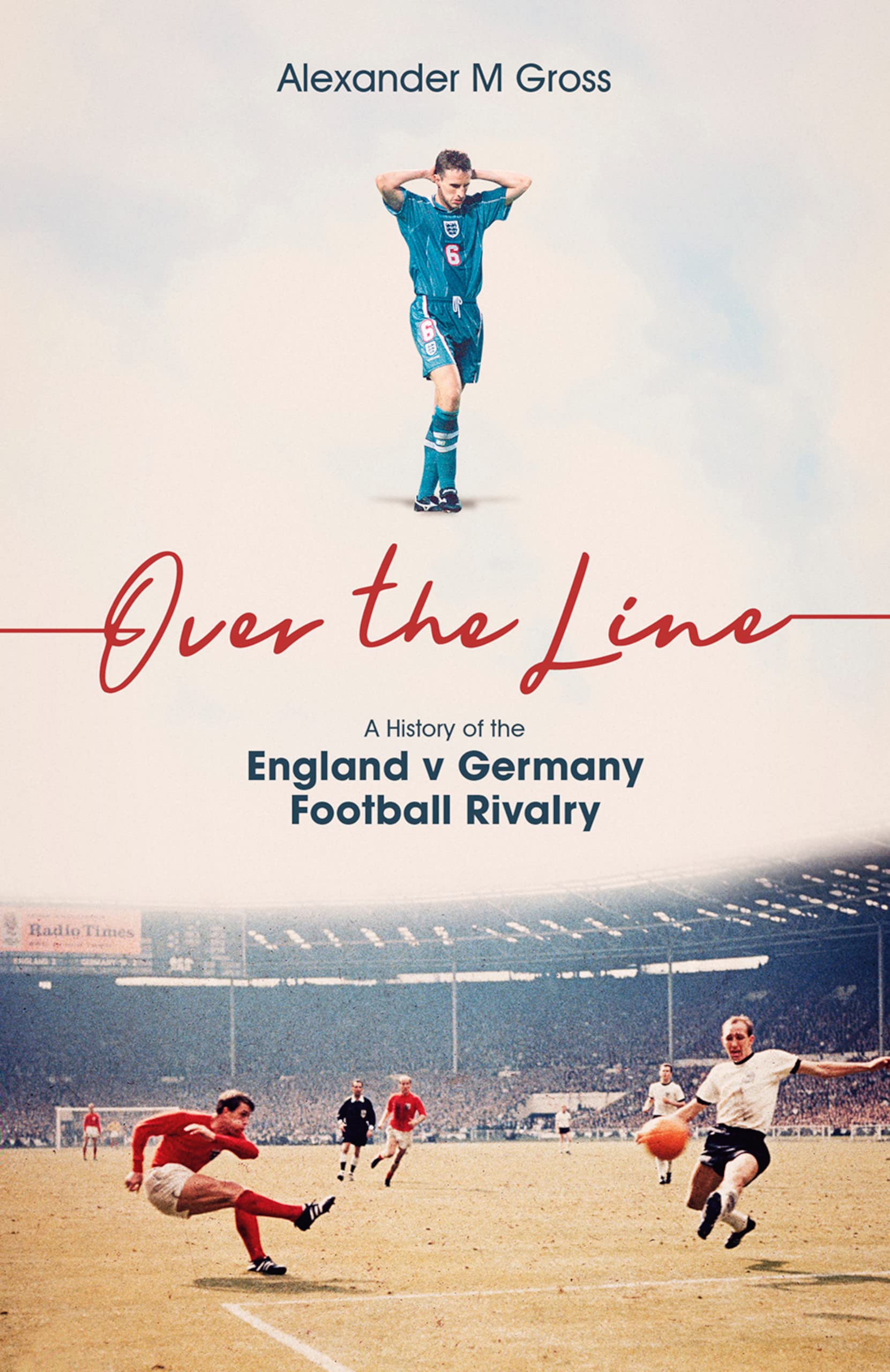 Over the Line: A History of the England v Germany Football Rivalry (Kindle Edition)