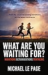 What Are You Waiting For?: Marathons, Ultramarathons, Triathlons