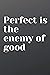Perfect is the enemy of good by Jacob Max