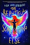 The Beautiful Something Else by Ash Van Otterloo The Beautiful Something Else by Ash Van Otterloo