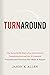 Turnaround: The Remarkable Story of an Institutional Transformation and the 10 Essential Principles and Practices that Made It Happen