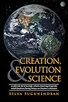 Creation, Evolution & Science: A Collection of 30 Scientific Articles Answering Frequently Asked Questions During Debates on Creation Vs Evolution