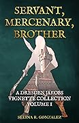 Servant, Mercenary, Brother: A Collection of Dresden Jakobs Vignettes Vol. I