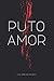 Puto Amor: Las palabras más bonitas de los hombres machistas (Spanish Edition)