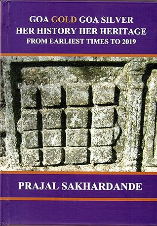 Goa Gold Goa Silver: Her History Her Heritage from Earliest Times to 2019