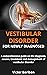 VESTIBULAR DISORDER FOR NEWLY DIAGNOSED: A comprehensive guide on the diagnosis, causes, treatment and management of vestibular disorder
