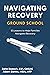Navigating Recovery Ground School: 12 Lessons to Help Families Navigate Recovery