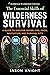 The Essential Skills of Wilderness Survival: A Guide to Shelter, Water, Fire, Food, Navigation, and Survival Kits