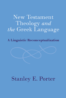 New Testament Theology and the Greek Language: A Linguistic Reconceptualization (Hardcover)