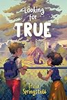 Looking for True by Tricia Springstubb Looking for True by Tricia Springstubb