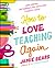 How to Love Teaching Again: Work Smarter, Beat Burnout, and Watch Your Students Thrive