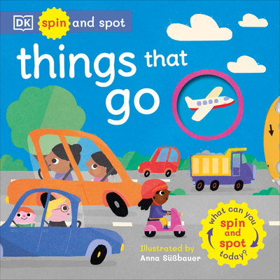 Spin and Spot Things That Go: What Can You Spin and Spot Today? (Board Book)