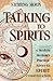 Talking to Spirits: A Modern Medium's Practical Advice for Spirit Communication