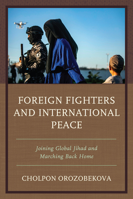 Foreign Fighters and International Peace: Joining Global Jihad and Marching Back Home (Paperback)
