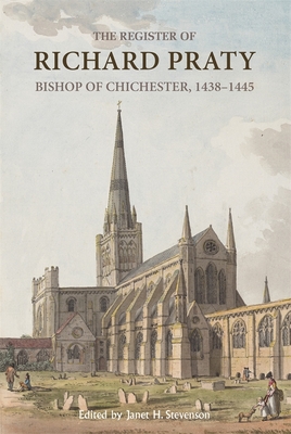 The Register of Richard Praty, Bishop of Chichester, 1438-1445 (Canterbury & York Society, 112)