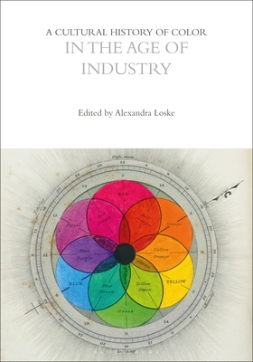 A Cultural History of Color in the Age of Industry (The Cultural Histories Series)
