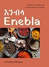Enebla: Recipes from an Ethiopian Kitchen