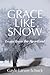 Grace Like Snow: Essays fro...