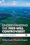 Understanding the Free-Will Controversy: Thinking through a Philosophical Quagmire (Cascade Companions)
