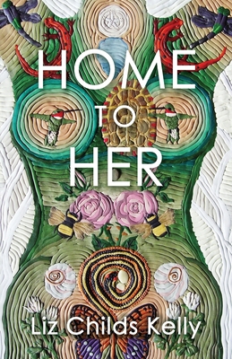 Home to Her: Walking the Transformative Path of the Sacred Feminine (Paperback)