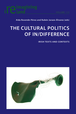The Cultural Politics of In/Difference: Irish Texts and Contexts