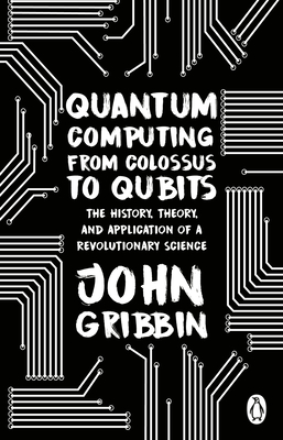 Quantum Computing from Colossus to Qubits: The History, Theory, and Application of a Revolutionary Science