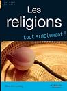 Les religions, tout simplement !: Catholicisme, Orthodoxie, Protestantisme, Judaisme, Kabbale, Islam, Bouddhismes (French Edition) Les religions, tout simplement !: Catholicisme, Orthodoxie, Protestantisme, Judaisme, Kabbale, Islam, Bouddhismes (French Edition)