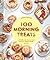 100 Morning Treats With Muffins, Rolls, Biscuits, Sweet and Savory Breakfast Breads, and More by Sarah Kieffer