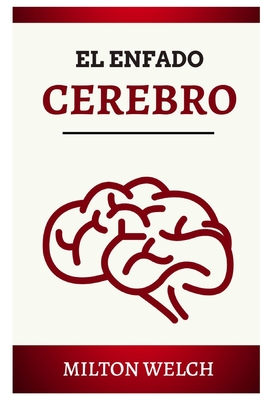 El Cerebro Enojado: En esta gu�a, aprender� c�mo puede controlar su cerebro enojado y su agresi�n
