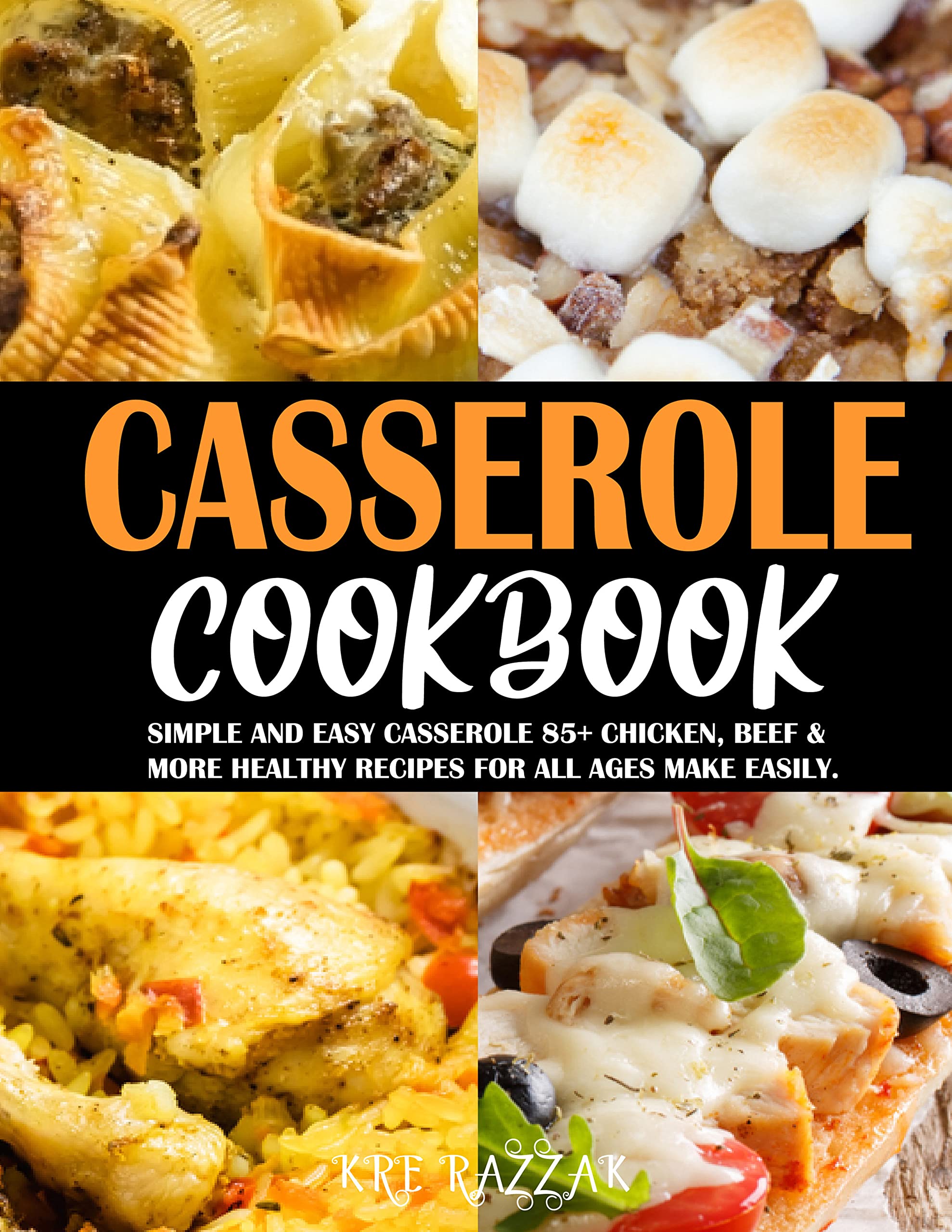 Casserole cookbook: Simple and easy casserole 85+ chicken, beef & more healthy recipes for all ages make easily. (Kindle Edition)
