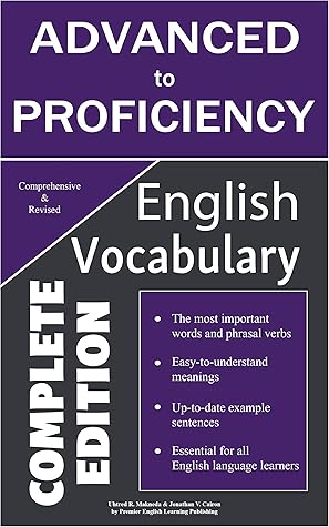English Advanced to Proficiency Vocabulary: Important Words and Phrasal Verbs You Should Know to Write and Speak like a Well-Educated Native Speaker (Complete ... Most Comprehensive English Dictionaries)