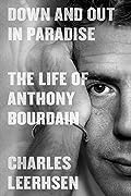 Down and Out in Paradise: The Life of Anthony Bourdain