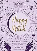 Happy Witch: Activities, Spells, and Rituals to Calm the Chaos and Find Your Joy