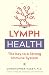 Lymph Health: The Key to a Strong Immune System