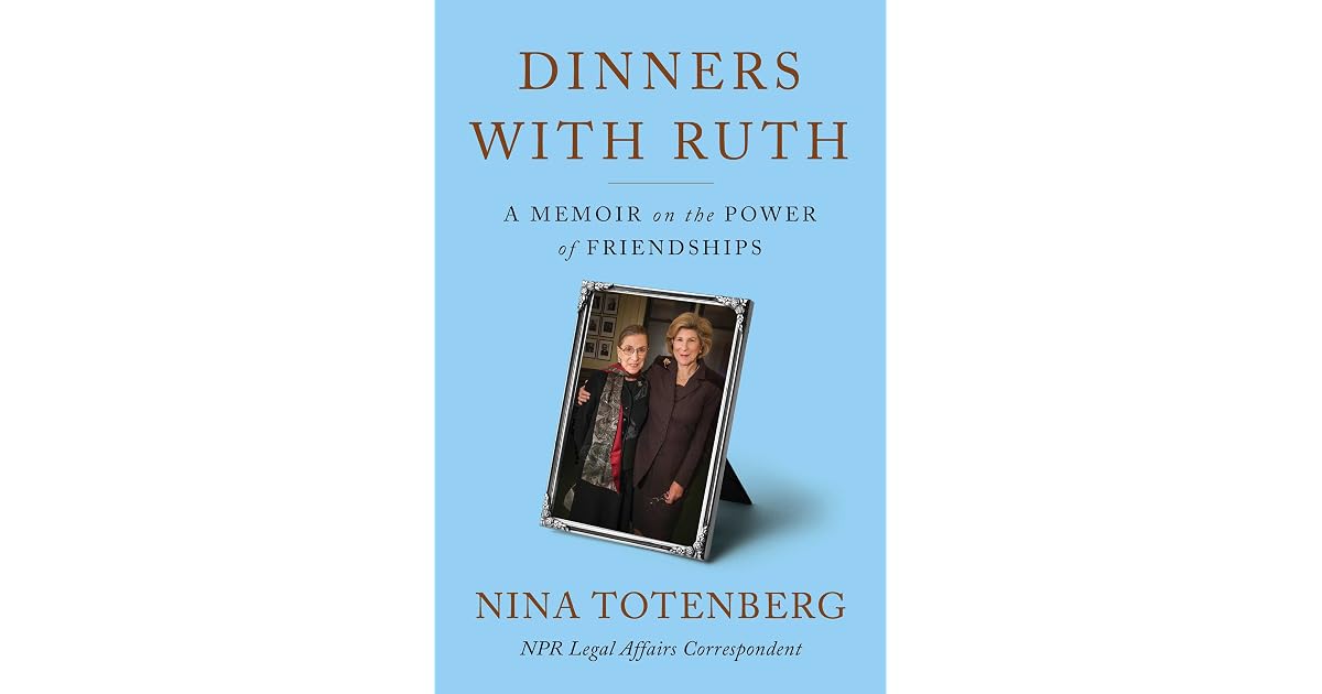 Dinners with Ruth: A Memoir on the Power of Friendships by Nina Totenberg