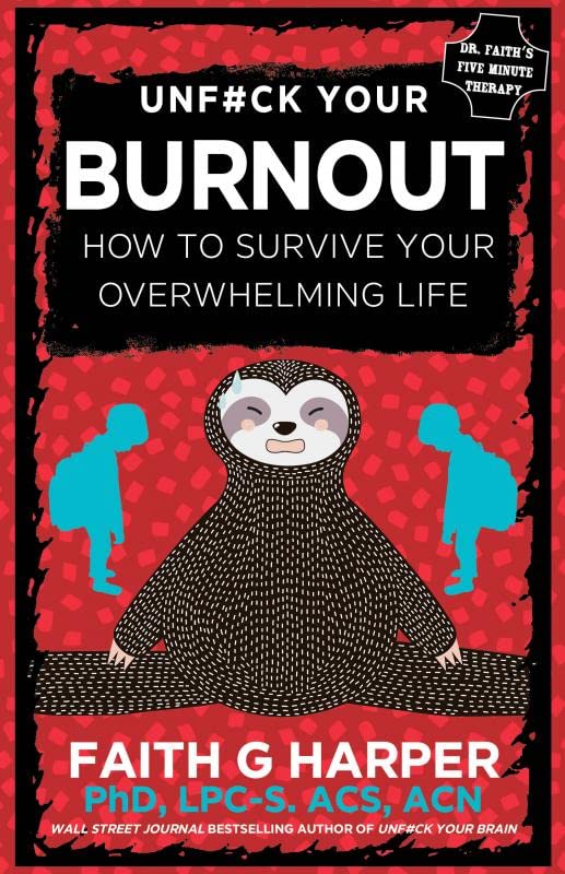 Unfuck Your Burnout: How to Survive Your Overwhelming Life (5-Minute Therapy)