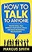 How to Talk to Anyone: Master Small Talk, Improve your Social Skills, and Build Meaningful Relationships (Communication Mastery Series)