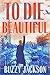To Die Beautiful by Buzzy Jackson