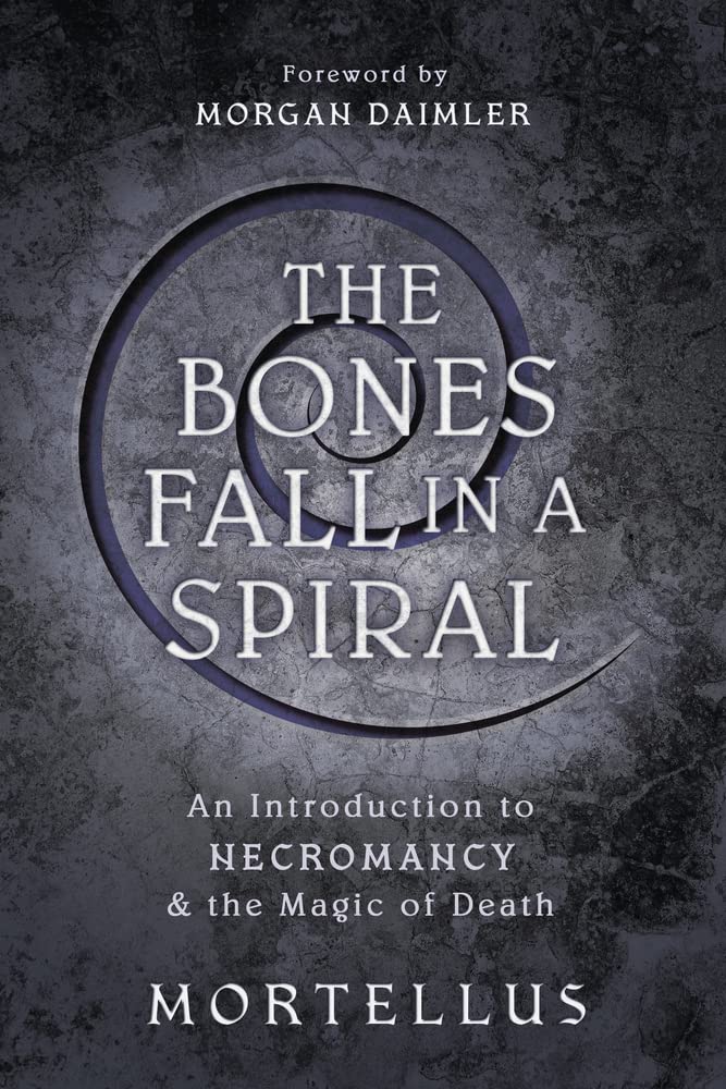 The Bones Fall in a Spiral: An Introduction to Necromancy & the Magic of Death (Kindle Edition)