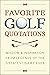 Favorite Golf Quotations: Wisdom & Inspiration from Legends of the Greatest Game Ever