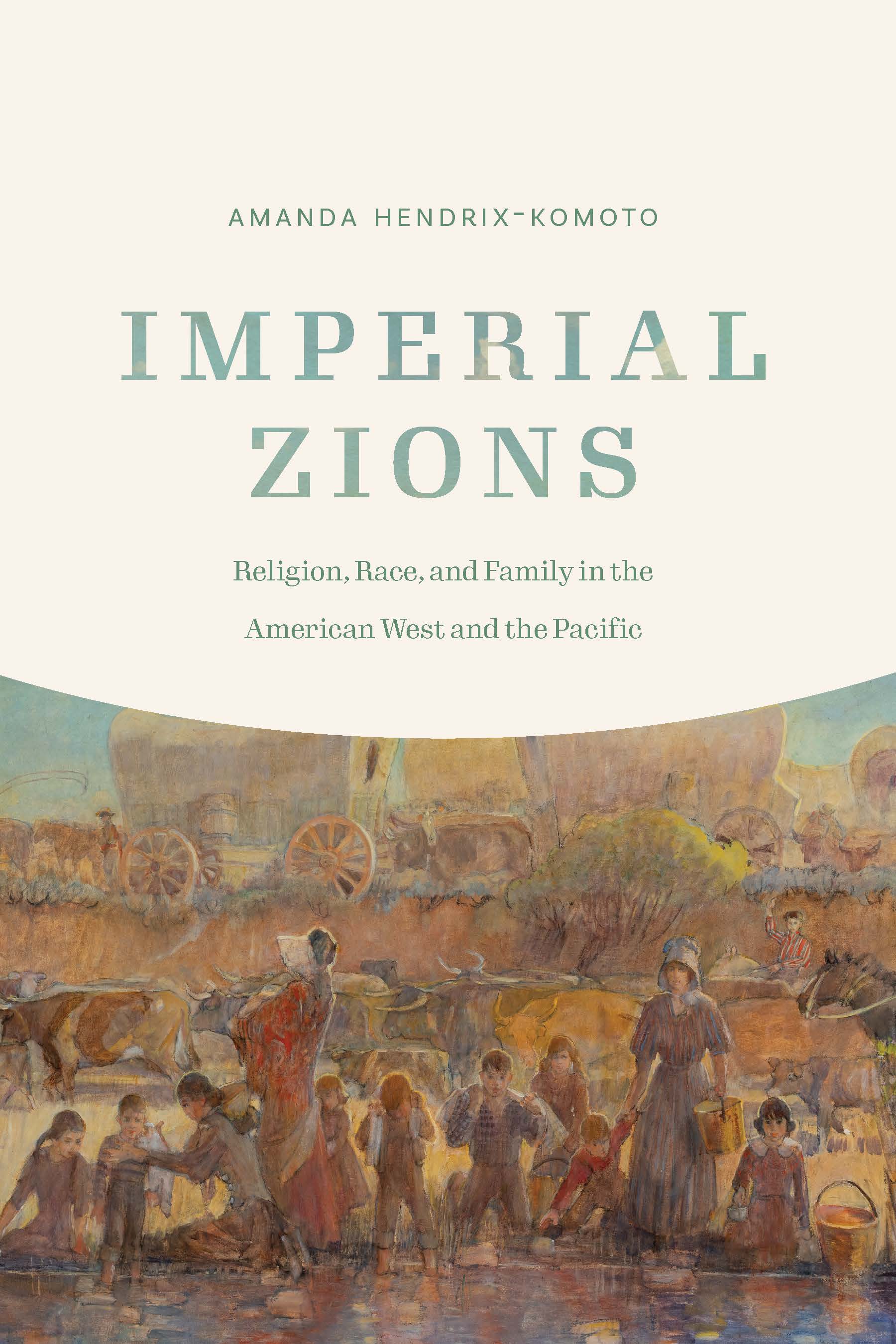 Imperial Zions: Religion, Race, and Family in the American West and the Pacific (Studies in Pacific Worlds)