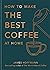 How to Make the Best Coffee at Home by James Hoffmann